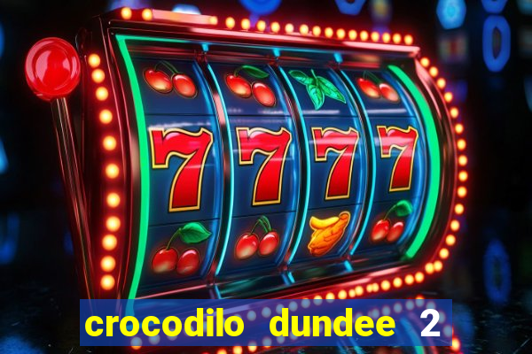 crocodilo dundee 2 filme completo dublado